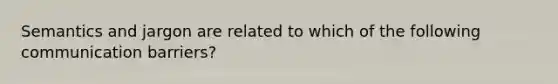 Semantics and jargon are related to which of the following communication barriers?