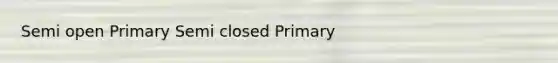 Semi open Primary Semi closed Primary