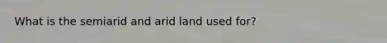 What is the semiarid and arid land used for?