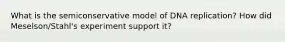 What is the semiconservative model of <a href='https://www.questionai.com/knowledge/kofV2VQU2J-dna-replication' class='anchor-knowledge'>dna replication</a>? How did Meselson/Stahl's experiment support it?