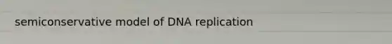 semiconservative model of DNA replication