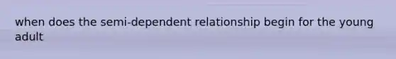 when does the semi-dependent relationship begin for the young adult