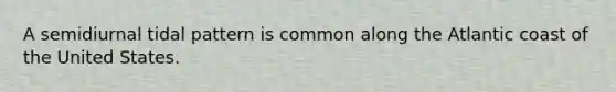 A semidiurnal tidal pattern is common along the Atlantic coast of the United States.