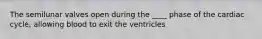 The semilunar valves open during the ____ phase of the cardiac cycle, allowing blood to exit the ventricles