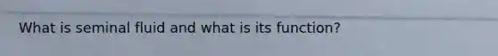 What is seminal fluid and what is its function?