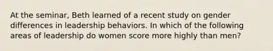 At the seminar, Beth learned of a recent study on gender differences in leadership behaviors. In which of the following areas of leadership do women score more highly than men?