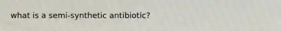 what is a semi-synthetic antibiotic?