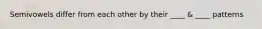 Semivowels differ from each other by their ____ & ____ patterns