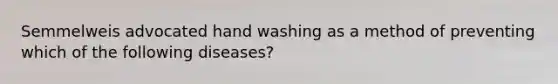 Semmelweis advocated hand washing as a method of preventing which of the following diseases?