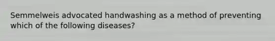 Semmelweis advocated handwashing as a method of preventing which of the following diseases?