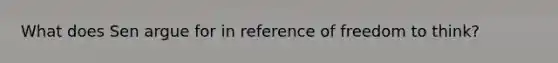 What does Sen argue for in reference of freedom to think?