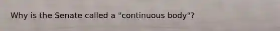 Why is the Senate called a "continuous body"?