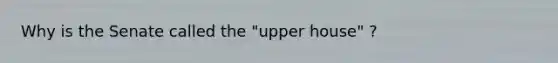 Why is the Senate called the "upper house" ?