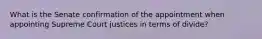 What is the Senate confirmation of the appointment when appointing Supreme Court justices in terms of divide?