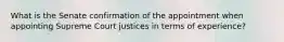 What is the Senate confirmation of the appointment when appointing Supreme Court justices in terms of experience?