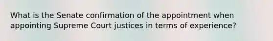 What is the Senate confirmation of the appointment when appointing Supreme Court justices in terms of experience?