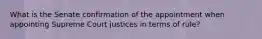 What is the Senate confirmation of the appointment when appointing Supreme Court justices in terms of rule?