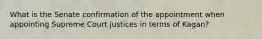 What is the Senate confirmation of the appointment when appointing Supreme Court justices in terms of Kagan?