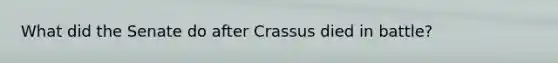 What did the Senate do after Crassus died in battle?