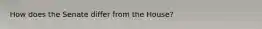How does the Senate differ from the House?