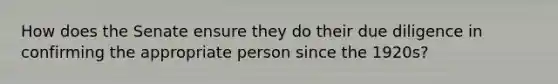 How does the Senate ensure they do their due diligence in confirming the appropriate person since the 1920s?