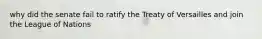 why did the senate fail to ratify the Treaty of Versailles and join the League of Nations