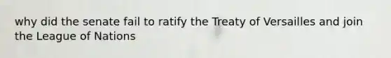 why did the senate fail to ratify the Treaty of Versailles and join the League of Nations