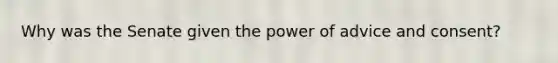 Why was the Senate given the power of advice and consent?