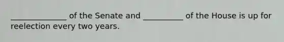 ______________ of the Senate and __________ of the House is up for reelection every two years.