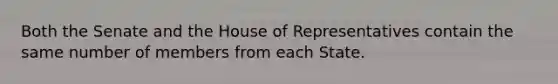 Both the Senate and the House of Representatives contain the same number of members from each State.