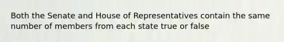 Both the Senate and House of Representatives contain the same number of members from each state true or false