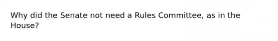 Why did the Senate not need a Rules Committee, as in the House?