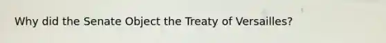 Why did the Senate Object the Treaty of Versailles?