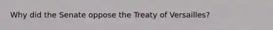 Why did the Senate oppose the Treaty of Versailles?