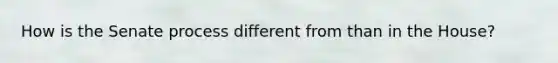 How is the Senate process different from than in the House?