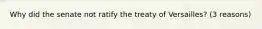 Why did the senate not ratify the treaty of Versailles? (3 reasons)