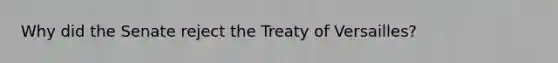 Why did the Senate reject the Treaty of Versailles?