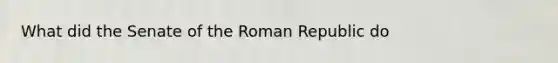 What did the Senate of the Roman Republic do