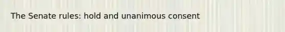 The Senate rules: hold and unanimous consent