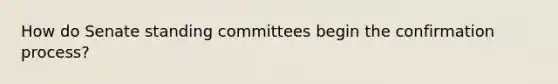 How do Senate standing committees begin the confirmation process?