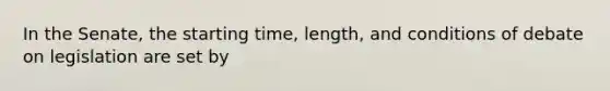 In the Senate, the starting time, length, and conditions of debate on legislation are set by