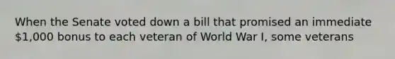 When the Senate voted down a bill that promised an immediate 1,000 bonus to each veteran of World War I, some veterans