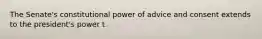 The Senate's constitutional power of advice and consent extends to the president's power t