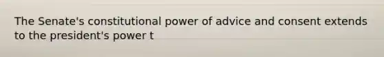 The Senate's constitutional power of advice and consent extends to the president's power t
