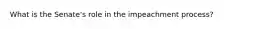 What is the Senate's role in the impeachment process?