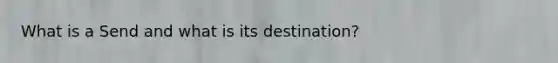 What is a Send and what is its destination?