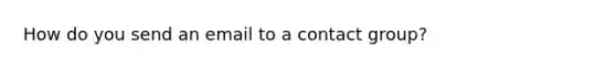 How do you send an email to a contact group?