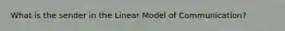 What is the sender in the Linear Model of Communication?