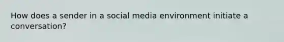 How does a sender in a social media environment initiate a conversation?