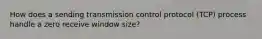 How does a sending transmission control protocol (TCP) process handle a zero receive window size?